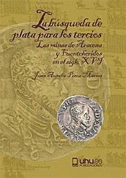 Icon image La búsqueda de plata para los tercios: Las minas de Aracena y Fuenteheridos en el siglo XVI