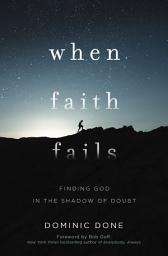 Icon image When Faith Fails: Finding God in the Shadow of Doubt