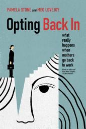 Icon image Opting Back In: What Really Happens When Mothers Go Back to Work