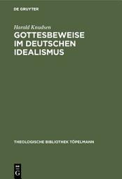 Icon image Gottesbeweise im Deutschen Idealismus: Die modaltheoretische Begründung des Absoluten, dargestellt an Kant, Hegel und Weisse