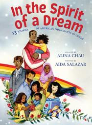 Icon image In the Spirit of a Dream: 13 Stories of American Immigrants of Color
