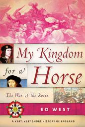 Icon image My Kingdom for a Horse: The War of the Roses