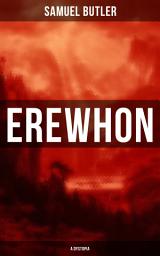 Icon image Erewhon (A Dystopia): The Masterpiece that Inspired Orwell's 1984 by Predicting the Takeover of Humanity by AI Machines