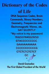 Icon image Dictionary of the Codes of Life.: DNA Sequence Codes, Brain Commands, Binary numbers, geometry, frequencies and electromagnetic waves, etc.
