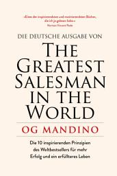 Icon image The Greatest Salesman in the World: Die 10 inspirierenden Prinzipien des Weltbestsellers für mehr Erfolg und ein erfüllteres Leben