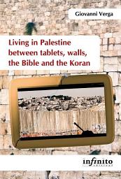 Icon image Living in Palestine between tablets, walls, the Bible and the Koran