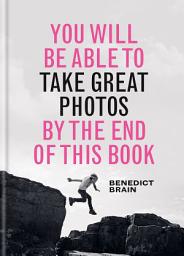 Icon image You Will be Able to Take Great Photos by The End of This Book: A new approach to image-making