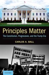 Icon image Principles Matter: The Constitution, Progressives, and the Trump Era