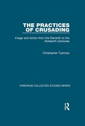 Icon image The Practices of Crusading: Image and Action from the Eleventh to the Sixteenth Centuries