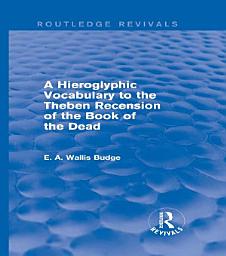 Icon image A Hieroglyphic Vocabulary to the Theban Recension of the Book of the Dead (Routledge Revivals)