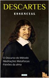 Icon image DESCARTES ESSENCIAL: Discurso do Método, Meditações Metafísicas, Paixões da Alma.