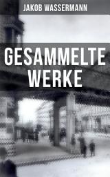 Icon image Gesammelte Werke von Jakob Wassermann: Mein Weg als Deutscher und Jude + Der Fall Maurizius + Caspar Hauser + Christoph Columbus + Melusine + Etzel Andergast + Joseph Kerkhovens dritte Existenz und mehr