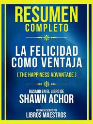 Icon image Resumen Completo - La Felicidad Como Ventaja (The Happiness Advantage) - Basado En El Libro De Shawn Achor