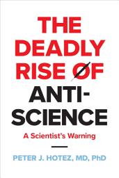 Icon image The Deadly Rise of Anti-science: A Scientist's Warning