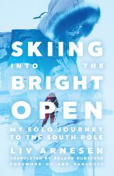 Icon image Skiing into the Bright Open: My Solo Journey to the South Pole