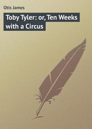 Icon image Toby Tyler: or, Ten Weeks with a Circus