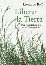 Icon image Liberar la tierra: Una ecoteología para un mañana posible