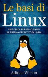 Icon image Le basi di Linux: Una guida per principianti al sistema operativo di Linux