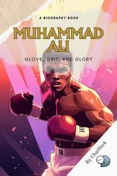Icon image Muhammad Ali: Glove, Grit, and Glory: A Biography for an Exploration of Ali's Boxing Career, Activism, and Influence for Google Play Book edition