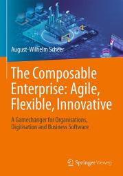 Icon image The Composable Enterprise: Agile, Flexible, Innovative: A Gamechanger for Organisations, Digitisation and Business Software