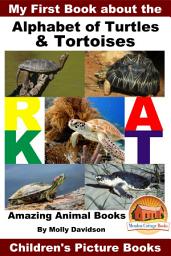 Icon image My First Book about the Alphabet of Turtles & Tortoises - Amazing Animal Books - Children's Picture Books