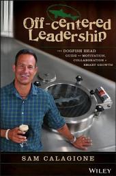 Icon image Off-Centered Leadership: The Dogfish Head Guide to Motivation, Collaboration and Smart Growth