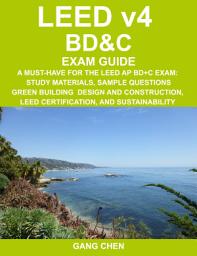 Icon image LEED v4 BD&C EXAM GUIDE: A Must-Have for the LEED AP BD+C Exam: Study Materials, Sample Questions, Green Building Design and Construction, LEED Certification, and Sustainability