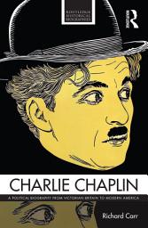 Icon image Charlie Chaplin: A Political Biography from Victorian Britain to Modern America