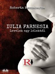 Icon image Iulia farnesia- levelek egy lélektől: Giulia farnese igazi története
