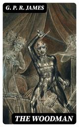 Icon image The Woodman: A Romance of the Times of Richard III