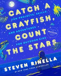 Icon image Catch a Crayfish, Count the Stars: Fun Projects, Skills, and Adventures for Outdoor Kids