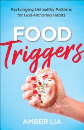 Icon image Food Triggers: Exchanging Unhealthy Patterns for God-Honoring Habits