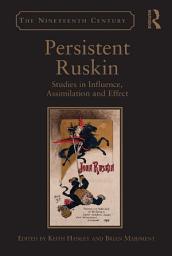 Icon image Persistent Ruskin: Studies in Influence, Assimilation and Effect