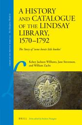 Icon image A History and Catalogue of the Lindsay Library, 1570–1792: The Story of 'Some bonie litle bookes'