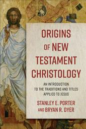 Icon image Origins of New Testament Christology: An Introduction to the Traditions and Titles Applied to Jesus