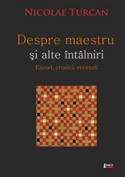 Icon image Despre maestru și alte întâlniri: Eseuri, cronici, recenzii
