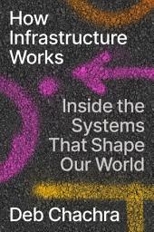 Icon image How Infrastructure Works: Inside the Systems That Shape Our World
