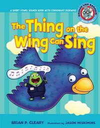 Icon image The Thing on the Wing Can Sing: A Short Vowel Sounds Book with Consonant Digraphs