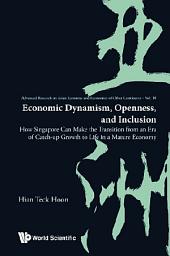 Icon image Economic Dynamism, Openness, and Inclusion: How Singapore Can Make the Transition from an Era of Catch-up Growth to Life in a Mature Economy