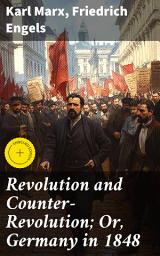 Icon image Revolution and Counter-Revolution; Or, Germany in 1848: Enriched edition. Unraveling Revolutionary Philosophy: Insights from Marx and Engels in 1848 Germany