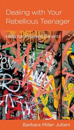 Icon image Dealing with Your Rebellious Teenager: Help for Worried Parents