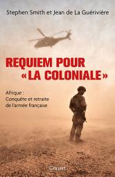Icon image Requiem pour « la Coloniale »: Afrique : conquête et retraite de l'armée française