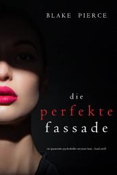 Icon image Die Perfekte Fassade (Ein spannender Psychothriller mit Jessie Hunt—Band Zwölf)