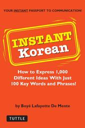 Icon image Instant Korean: How to Express 1,000 Different Ideas with Just 100 Key Words and Phrases! (Korean Phrasebook)