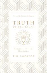 Icon image Truth We Can Touch: How Baptism and Communion Shape Our Lives