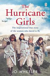 Icon image The Hurricane Girls: The inspirational true story of the women who dared to fly