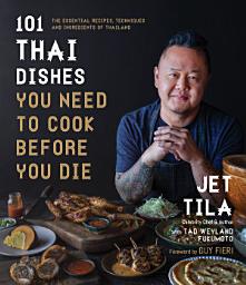 Icon image 101 Thai Dishes You Need to Cook Before You Die: The Essential Recipes, Techniques and Ingredients of Thailand