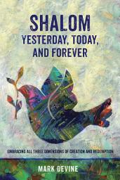Icon image Shalom Yesterday, Today, and Forever: Embracing All Three Dimensions of Creation and Redemption