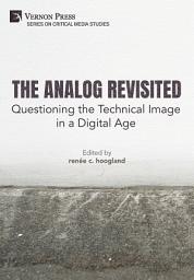 Icon image The Analog Revisited: Questioning the Technical Image in a Digital Age