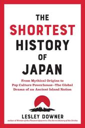 Icon image The Shortest History of Japan: From Mythical Origins to Pop Culture Powerhouse - The Global Drama of an Ancient Island Nation